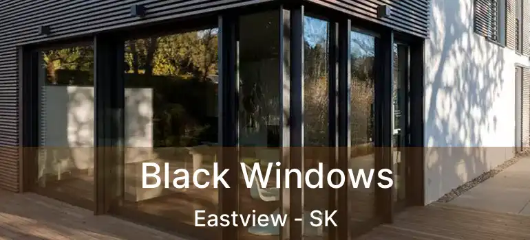  Black Windows Eastview - SK