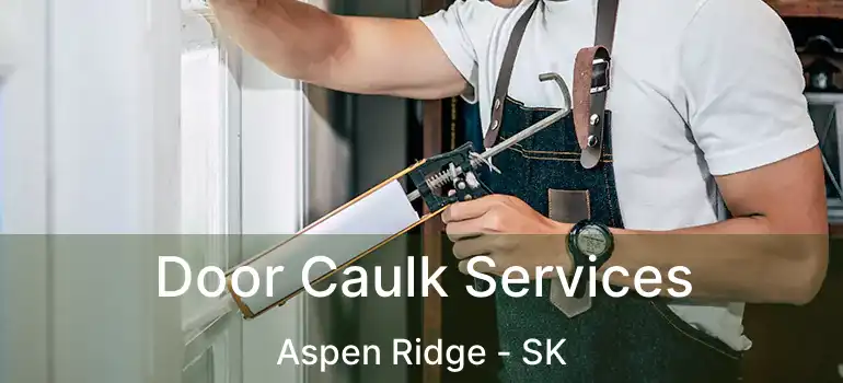  Door Caulk Services Aspen Ridge - SK