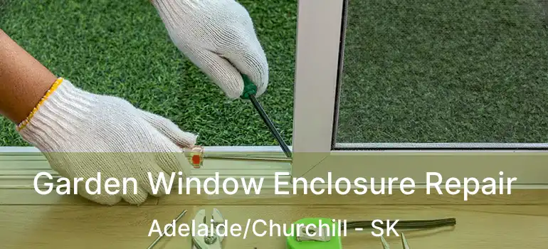  Garden Window Enclosure Repair Adelaide/Churchill - SK