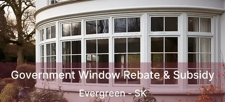  Government Window Rebate & Subsidy Evergreen - SK