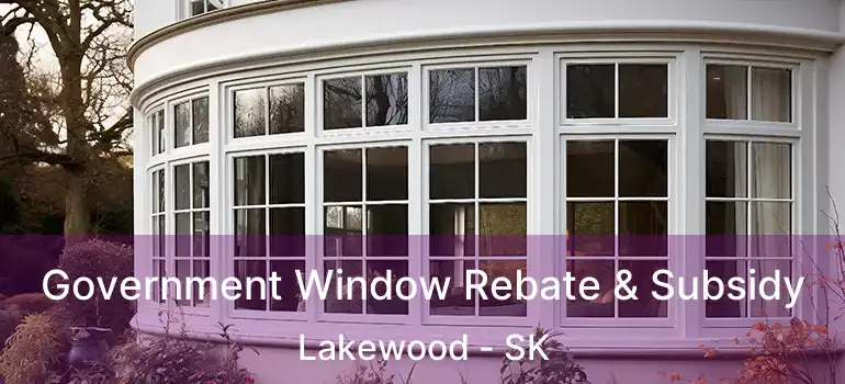  Government Window Rebate & Subsidy Lakewood - SK