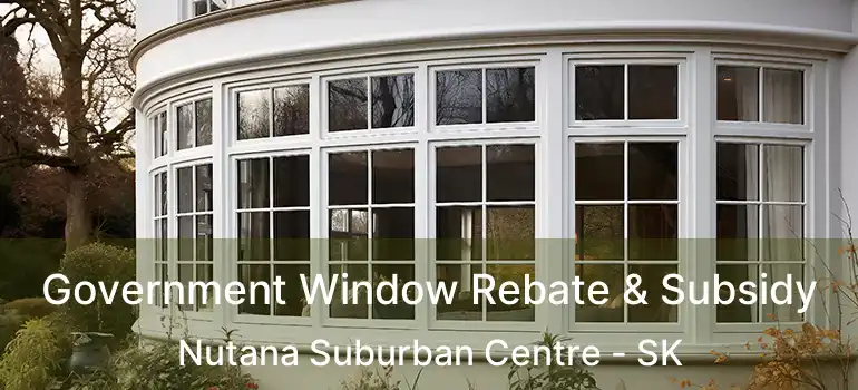 Government Window Rebate & Subsidy Nutana Suburban Centre - SK