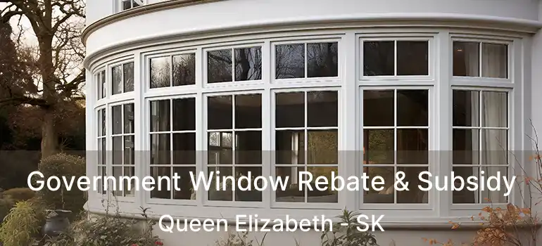  Government Window Rebate & Subsidy Queen Elizabeth - SK