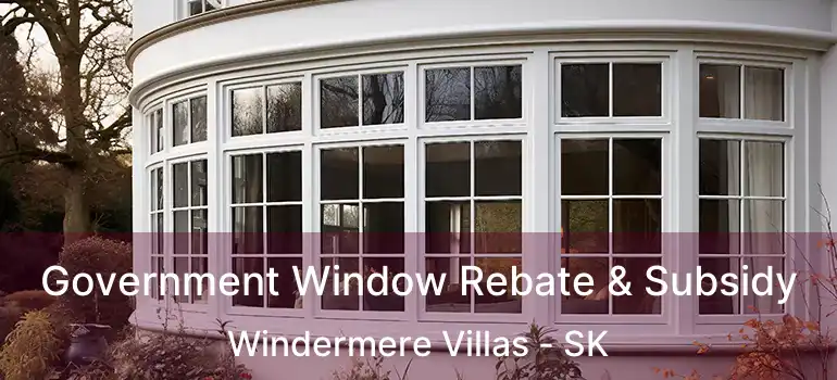  Government Window Rebate & Subsidy Windermere Villas - SK