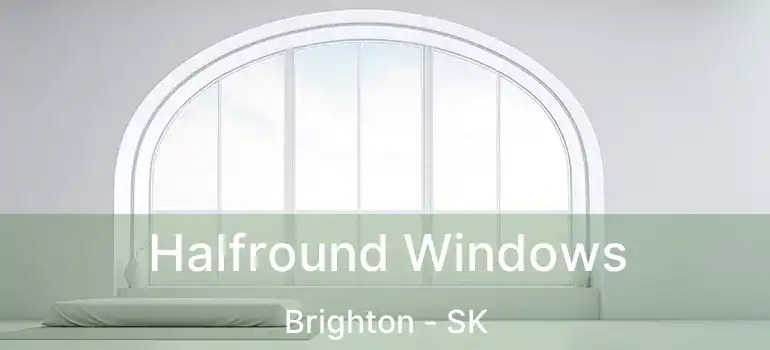 Halfround Windows Brighton - SK