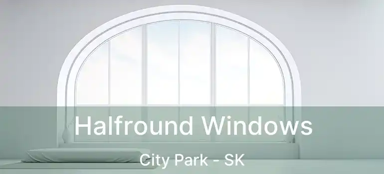  Halfround Windows City Park - SK