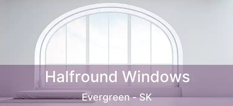  Halfround Windows Evergreen - SK