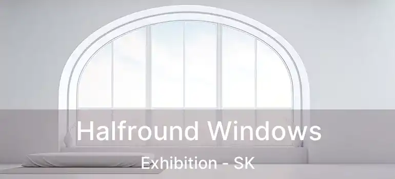  Halfround Windows Exhibition - SK