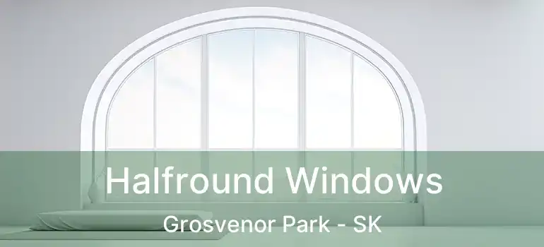  Halfround Windows Grosvenor Park - SK