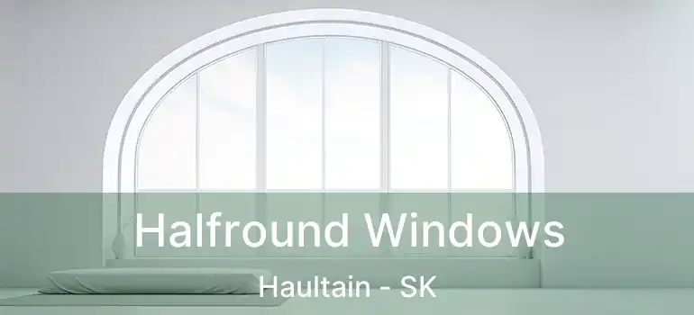  Halfround Windows Haultain - SK
