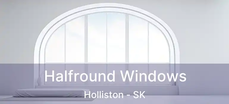  Halfround Windows Holliston - SK