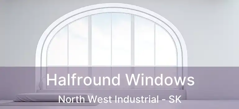  Halfround Windows North West Industrial - SK