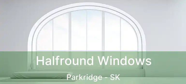  Halfround Windows Parkridge - SK