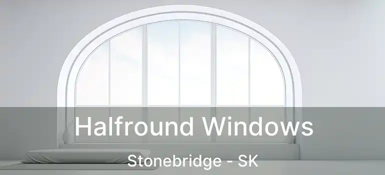  Halfround Windows Stonebridge - SK