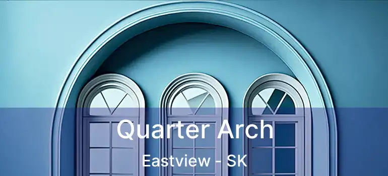  Quarter Arch Eastview - SK