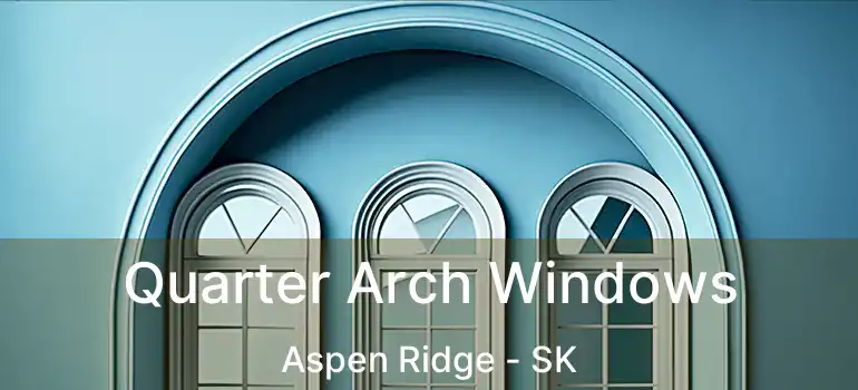  Quarter Arch Windows Aspen Ridge - SK