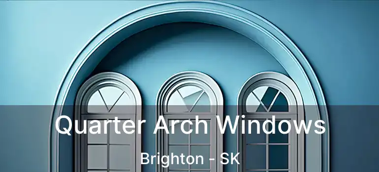  Quarter Arch Windows Brighton - SK