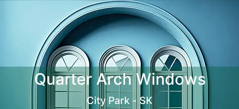  Quarter Arch Windows City Park - SK