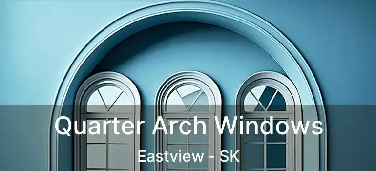  Quarter Arch Windows Eastview - SK