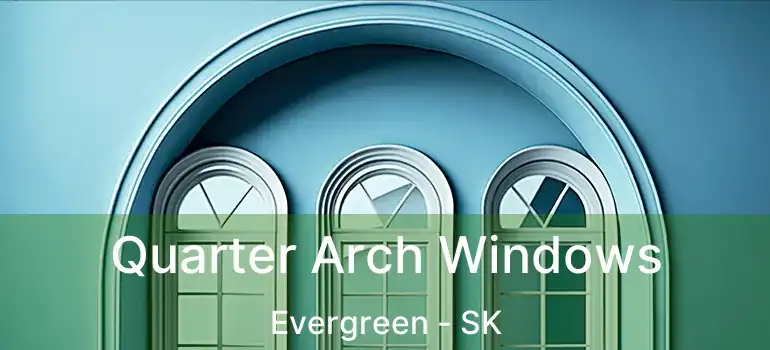  Quarter Arch Windows Evergreen - SK