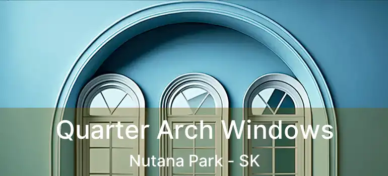  Quarter Arch Windows Nutana Park - SK
