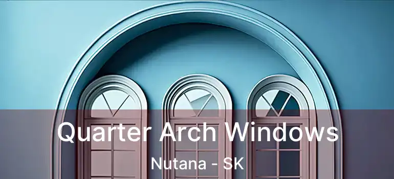  Quarter Arch Windows Nutana - SK
