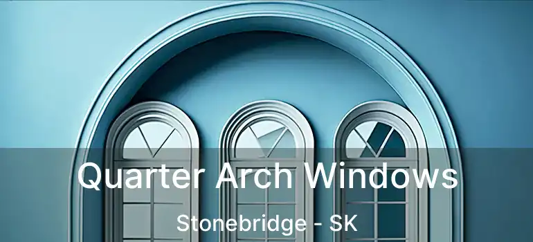  Quarter Arch Windows Stonebridge - SK