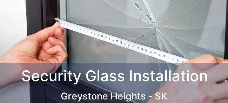  Security Glass Installation Greystone Heights - SK