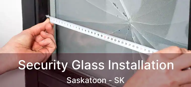  Security Glass Installation Saskatoon - SK