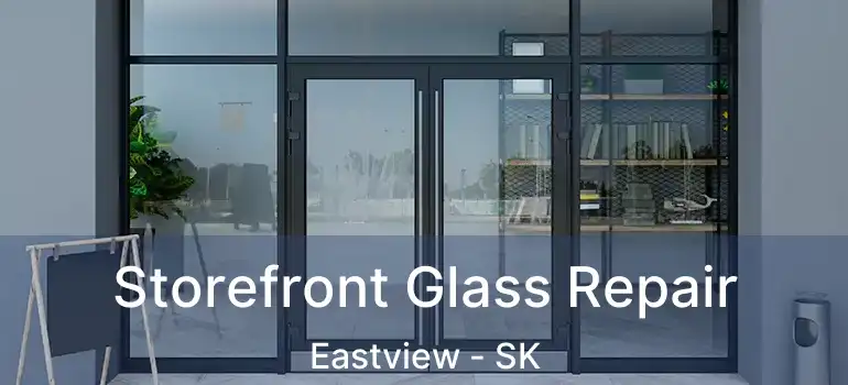  Storefront Glass Repair Eastview - SK