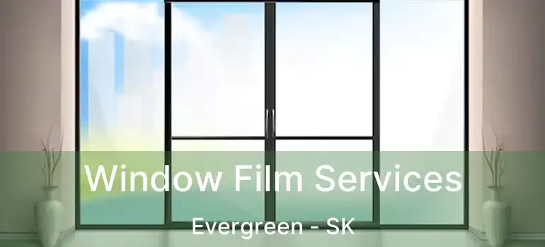  Window Film Services Evergreen - SK