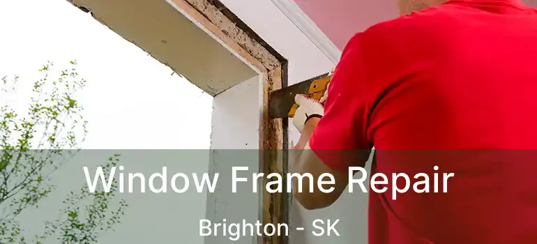  Window Frame Repair Brighton - SK