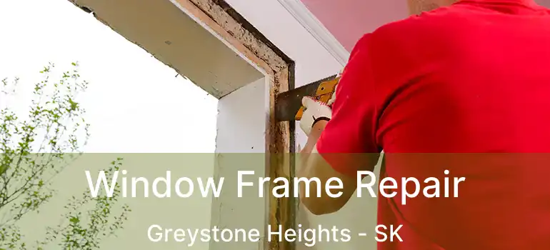  Window Frame Repair Greystone Heights - SK